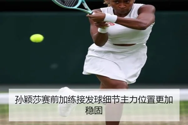 孙颖莎赛前加练接发球细节主力位置更加稳固（BandaoSports）